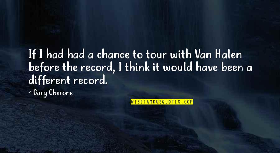 A Tour Quotes By Gary Cherone: If I had had a chance to tour