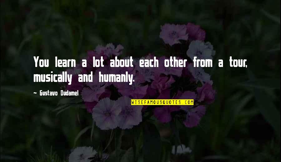 A Tour Quotes By Gustavo Dudamel: You learn a lot about each other from