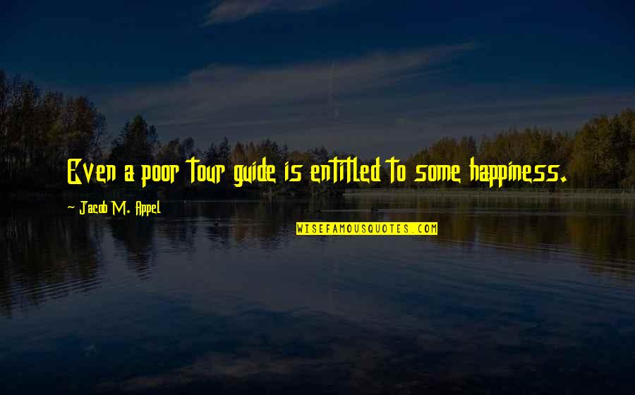 A Tour Quotes By Jacob M. Appel: Even a poor tour guide is entitled to