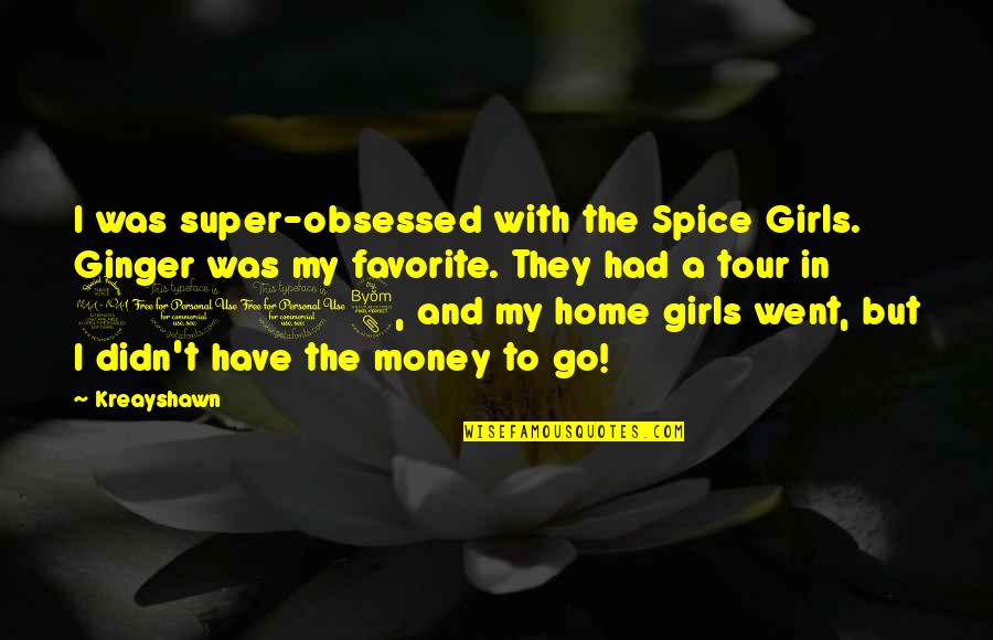 A Tour Quotes By Kreayshawn: I was super-obsessed with the Spice Girls. Ginger
