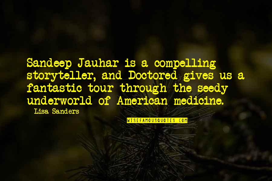 A Tour Quotes By Lisa Sanders: Sandeep Jauhar is a compelling storyteller, and Doctored