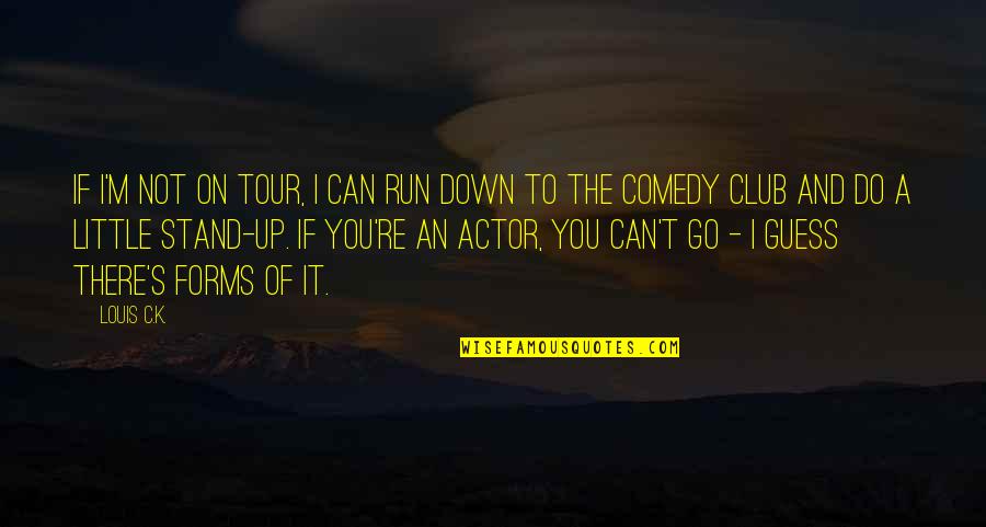 A Tour Quotes By Louis C.K.: If I'm not on tour, I can run