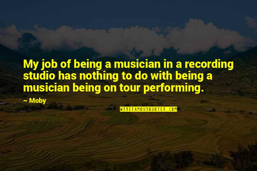 A Tour Quotes By Moby: My job of being a musician in a