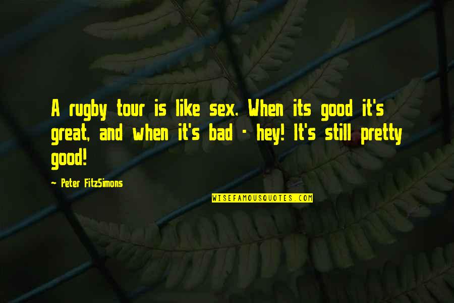 A Tour Quotes By Peter FitzSimons: A rugby tour is like sex. When its