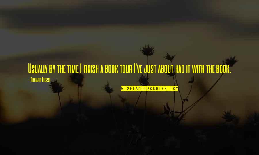 A Tour Quotes By Richard Russo: Usually by the time I finish a book