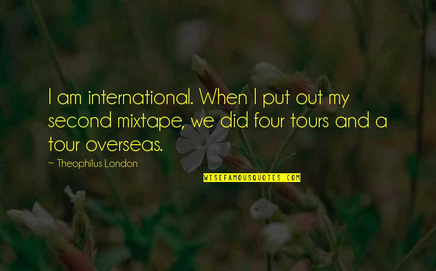 A Tour Quotes By Theophilus London: I am international. When I put out my