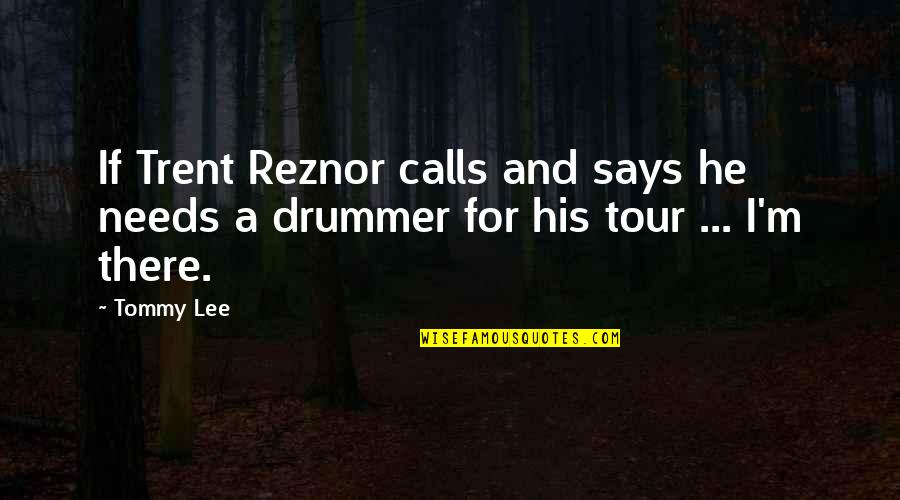 A Tour Quotes By Tommy Lee: If Trent Reznor calls and says he needs