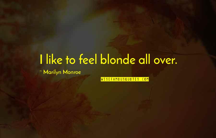 A Town Like Alice Important Quotes By Marilyn Monroe: I like to feel blonde all over. A Town Like Alice Important Quotes By Marilyn Monroe: I like to feel blonde all over.