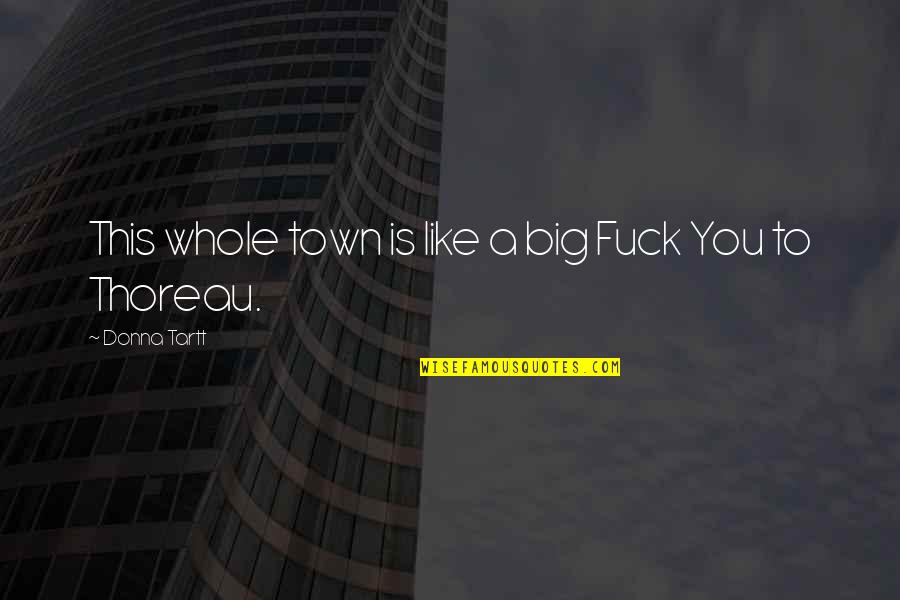 A Town Quotes By Donna Tartt: This whole town is like a big Fuck