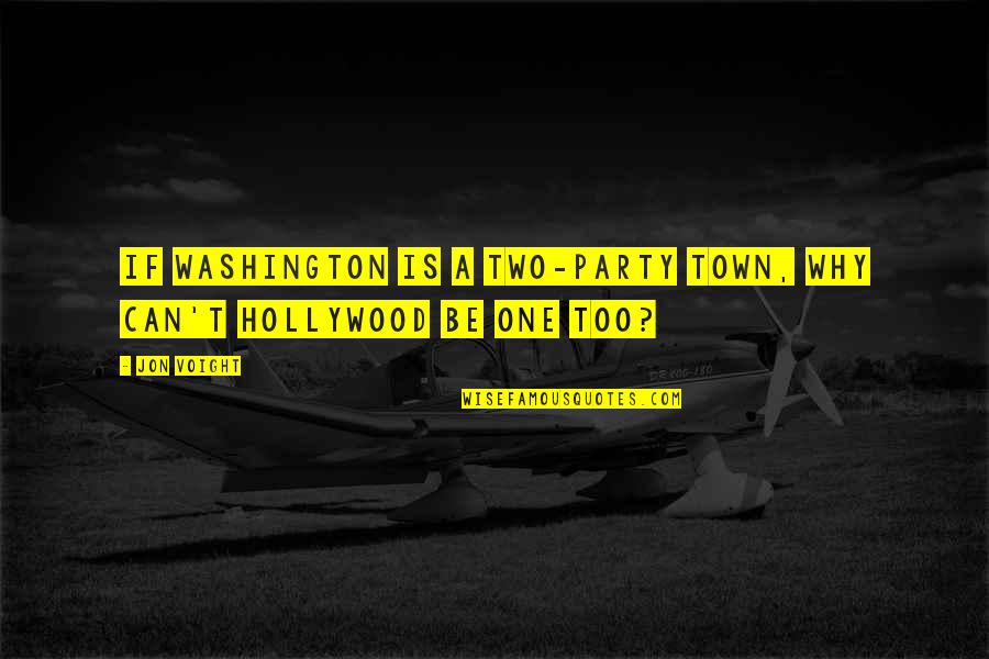 A Town Quotes By Jon Voight: If Washington is a two-party town, why can't