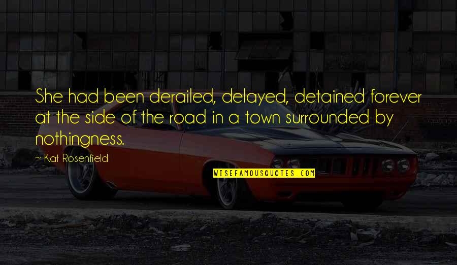 A Town Quotes By Kat Rosenfield: She had been derailed, delayed, detained forever at