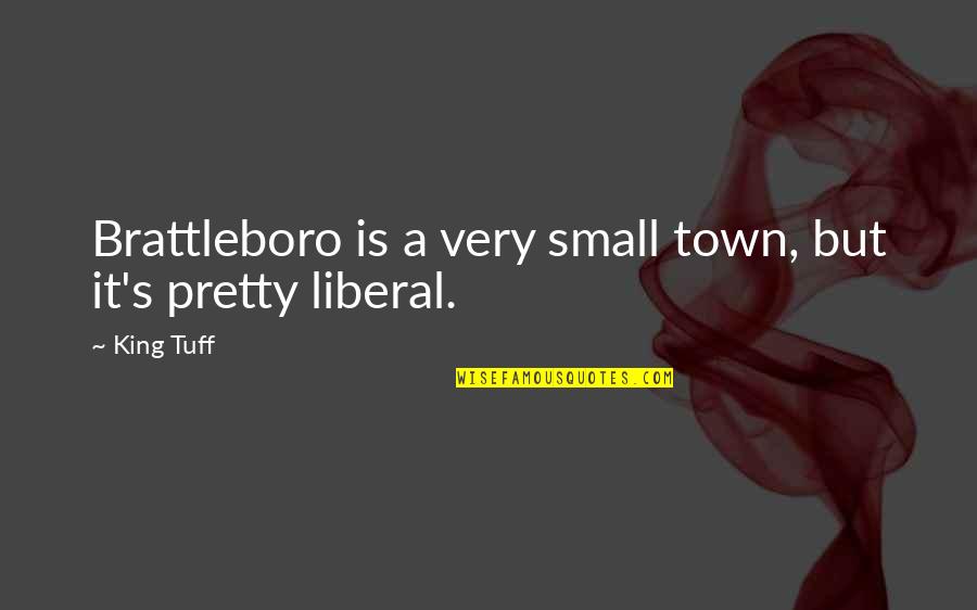 A Town Quotes By King Tuff: Brattleboro is a very small town, but it's