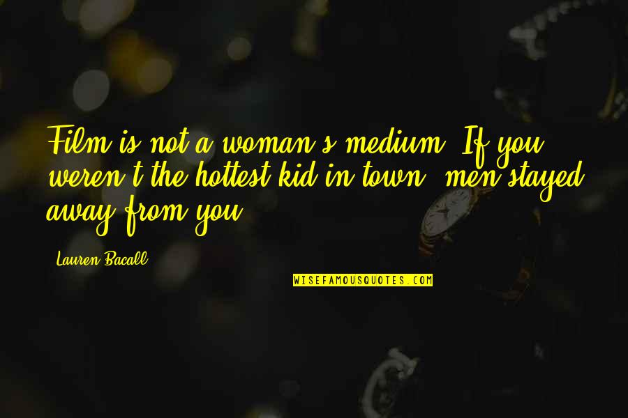 A Town Quotes By Lauren Bacall: Film is not a woman's medium. If you