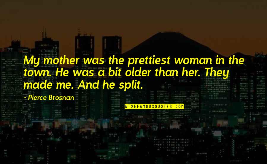 A Town Quotes By Pierce Brosnan: My mother was the prettiest woman in the