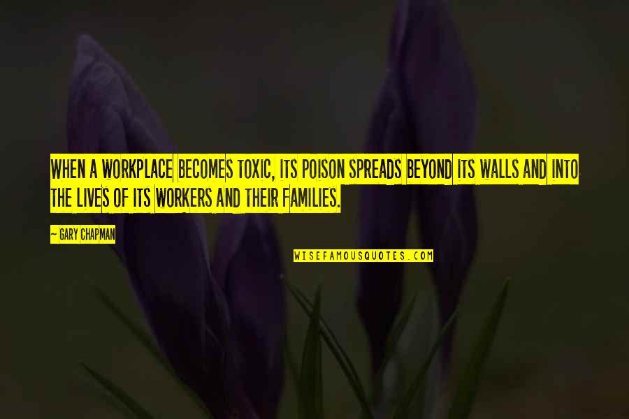 A Toxic Workplace Quotes By Gary Chapman: When a workplace becomes toxic, its poison spreads A Toxic Workplace Quotes By Gary Chapman: When a workplace becomes toxic, its poison spreads