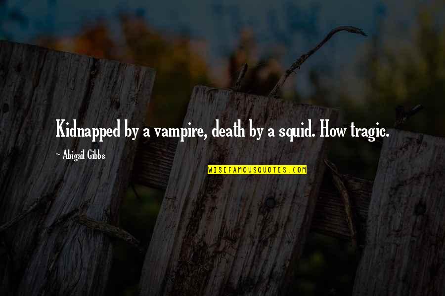 A Tragic Death Quotes By Abigail Gibbs: Kidnapped by a vampire, death by a squid.