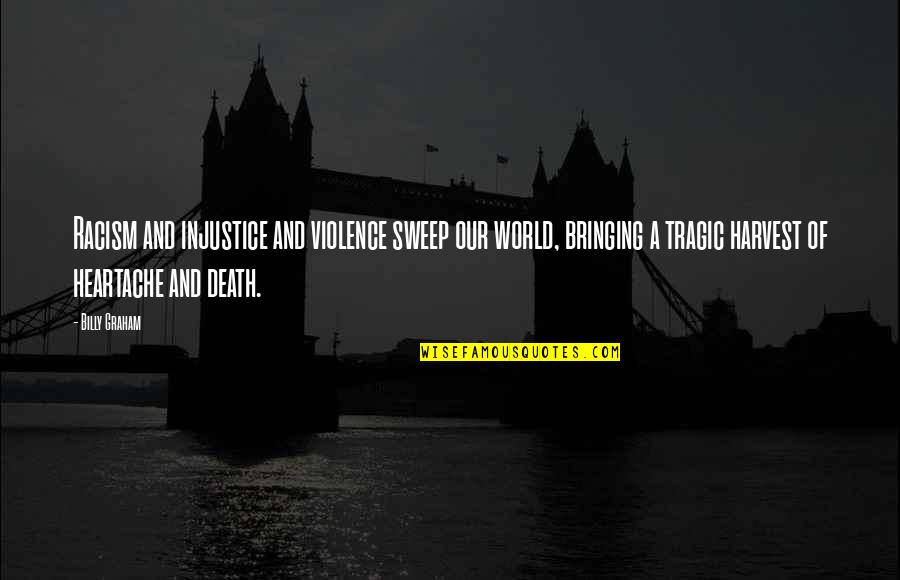 A Tragic Death Quotes By Billy Graham: Racism and injustice and violence sweep our world,