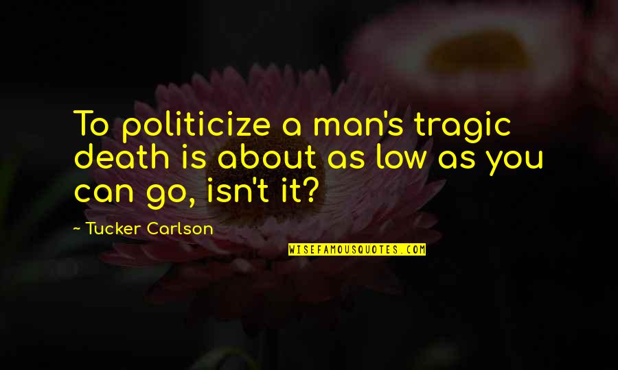 A Tragic Death Quotes By Tucker Carlson: To politicize a man's tragic death is about