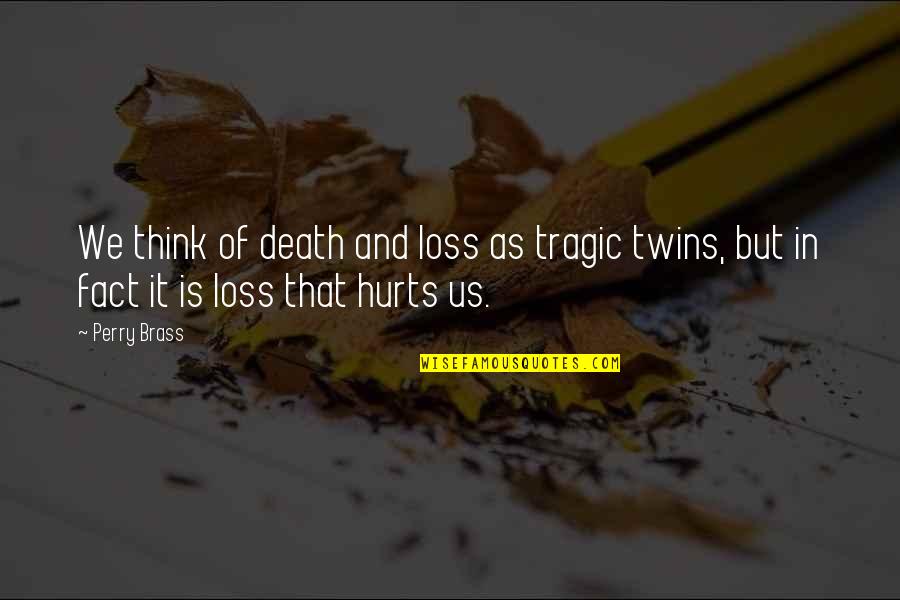 A Tragic Loss Quotes By Perry Brass: We think of death and loss as tragic