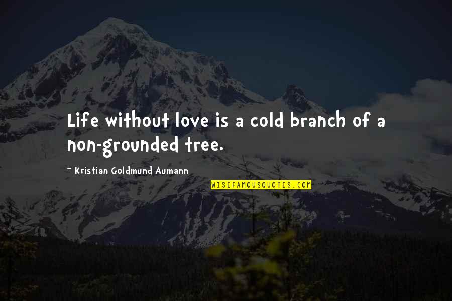 A Tree Branch Quotes By Kristian Goldmund Aumann: Life without love is a cold branch of