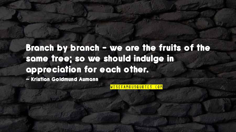 A Tree Branch Quotes By Kristian Goldmund Aumann: Branch by branch - we are the fruits