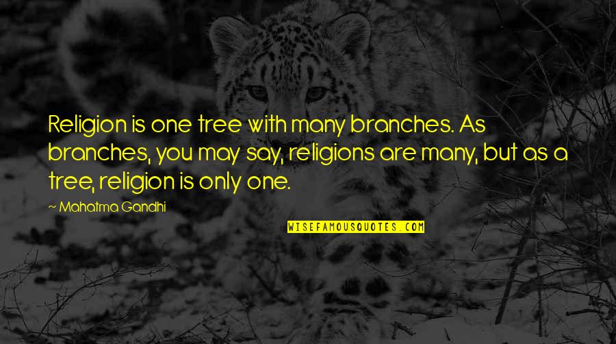 A Tree Quotes By Mahatma Gandhi: Religion is one tree with many branches. As