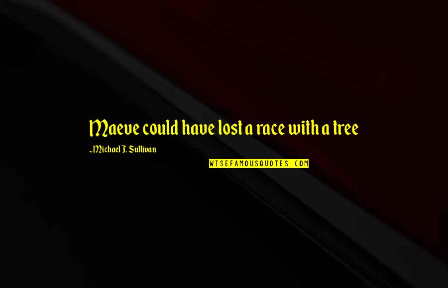 A Tree Quotes By Michael J. Sullivan: Maeve could have lost a race with a