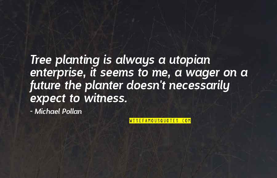 A Tree Quotes By Michael Pollan: Tree planting is always a utopian enterprise, it