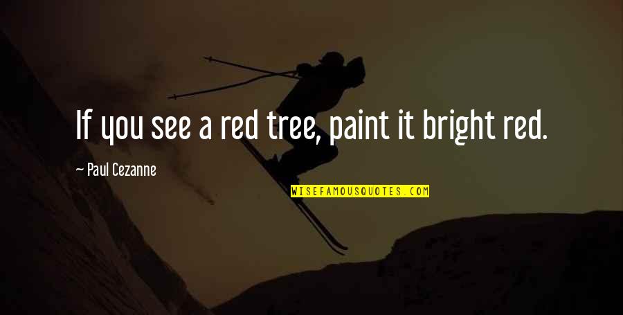 A Tree Quotes By Paul Cezanne: If you see a red tree, paint it