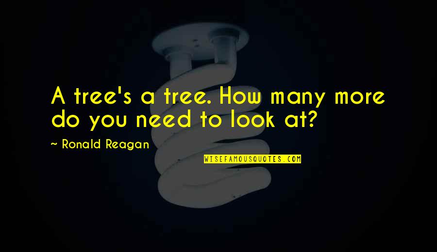 A Tree Quotes By Ronald Reagan: A tree's a tree. How many more do