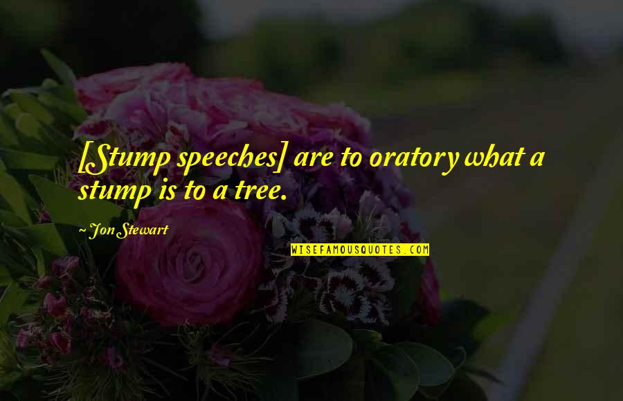 A Tree Stump Quotes By Jon Stewart: [Stump speeches] are to oratory what a stump