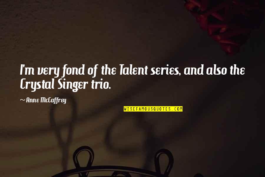 A Trio Quotes By Anne McCaffrey: I'm very fond of the Talent series, and