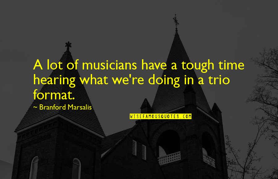 A Trio Quotes By Branford Marsalis: A lot of musicians have a tough time