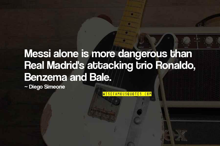 A Trio Quotes By Diego Simeone: Messi alone is more dangerous than Real Madrid's