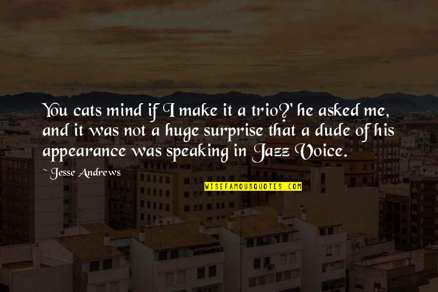 A Trio Quotes By Jesse Andrews: You cats mind if I make it a