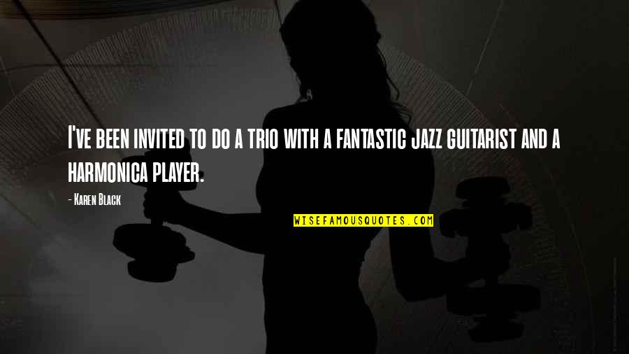 A Trio Quotes By Karen Black: I've been invited to do a trio with
