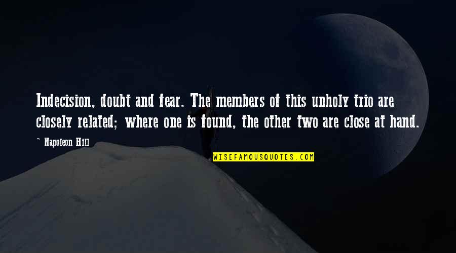 A Trio Quotes By Napoleon Hill: Indecision, doubt and fear. The members of this