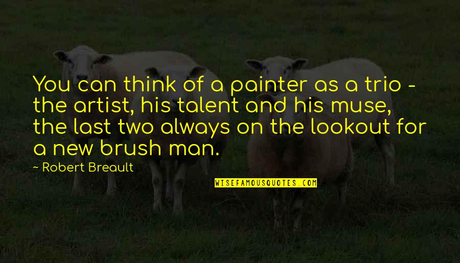A Trio Quotes By Robert Breault: You can think of a painter as a