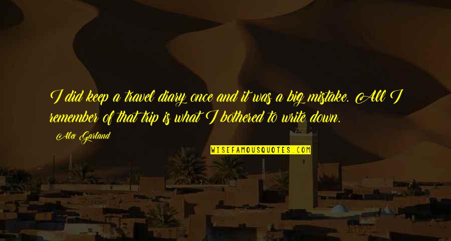 A Trip Quotes By Alex Garland: I did keep a travel diary once and A Trip Quotes By Alex Garland: I did keep a travel diary once and