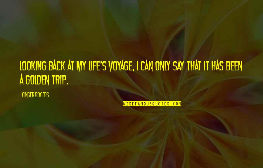 A Trip Quotes By Ginger Rogers: Looking back at my life's voyage, I can
