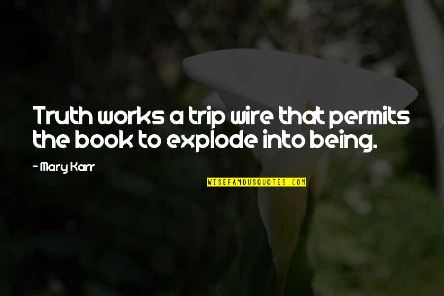 A Trip Quotes By Mary Karr: Truth works a trip wire that permits the