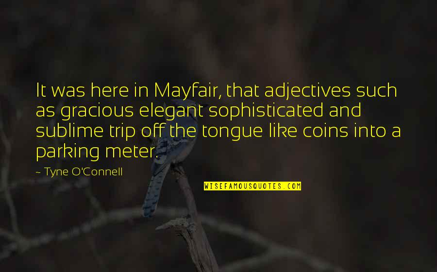 A Trip Quotes By Tyne O'Connell: It was here in Mayfair, that adjectives such A Trip Quotes By Tyne O'Connell: It was here in Mayfair, that adjectives such