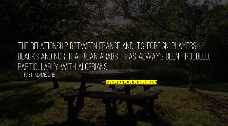 A Troubled Relationship Quotes By Rabih Alameddine: The relationship between France and its 'foreign' players