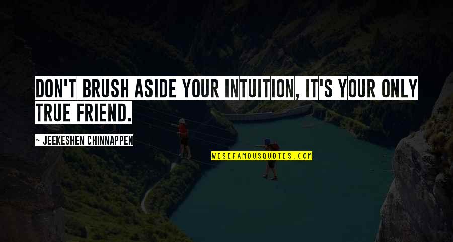 A True Best Friend Quotes By Jeekeshen Chinnappen: Don't brush aside your intuition, it's your only A True Best Friend Quotes By Jeekeshen Chinnappen: Don't brush aside your intuition, it's your only