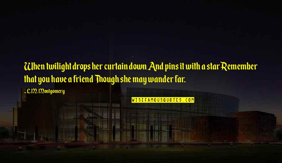 A True Best Friend Quotes By L.M. Montgomery: When twilight drops her curtain down And pins A True Best Friend Quotes By L.M. Montgomery: When twilight drops her curtain down And pins