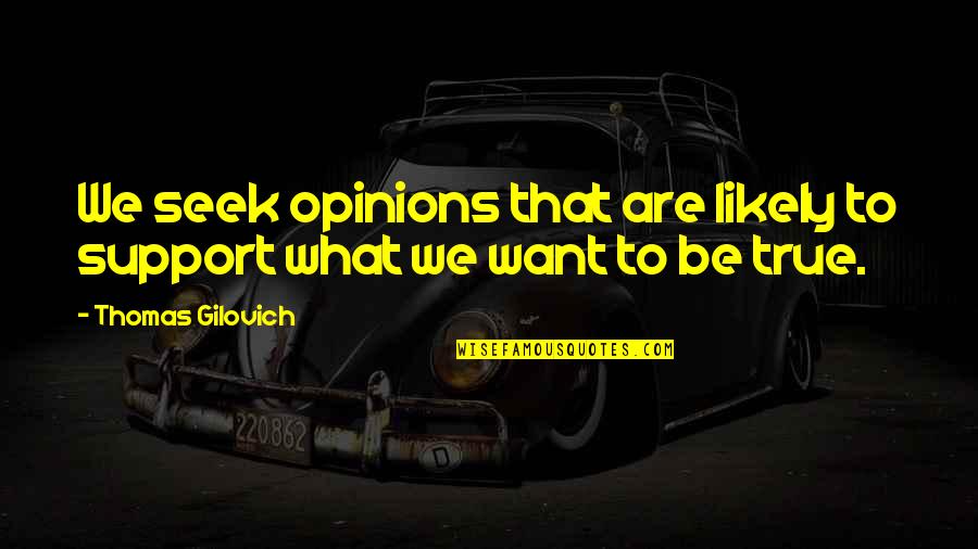 A True Best Friend Quotes By Thomas Gilovich: We seek opinions that are likely to support A True Best Friend Quotes By Thomas Gilovich: We seek opinions that are likely to support