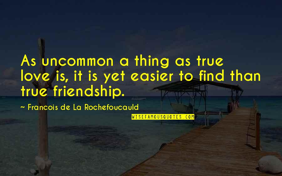 A True Best Friend That I Love Quotes By Francois De La Rochefoucauld: As uncommon a thing as true love is,