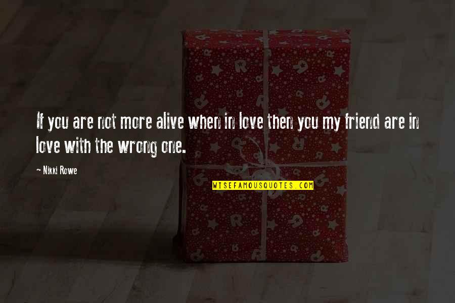 A True Best Friend That I Love Quotes By Nikki Rowe: If you are not more alive when in