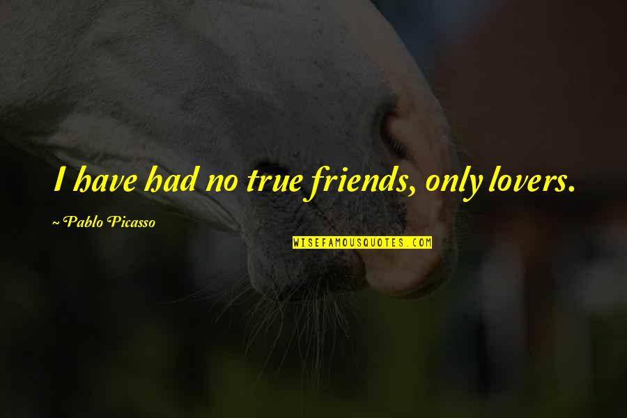 A True Best Friend That I Love Quotes By Pablo Picasso: I have had no true friends, only lovers.