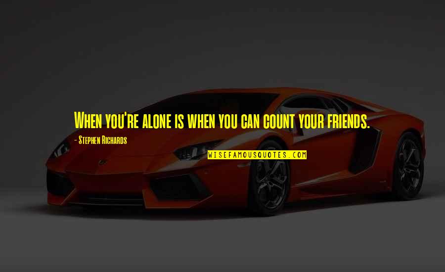 A True Best Friend That I Love Quotes By Stephen Richards: When you're alone is when you can count